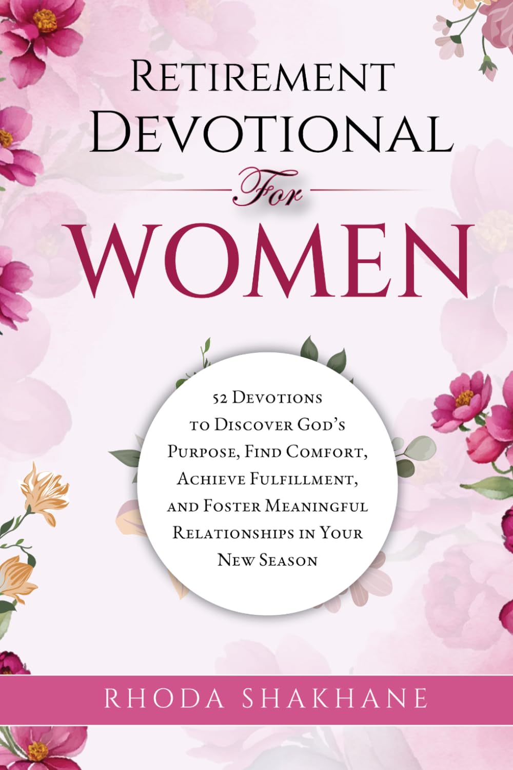 Retirement Devotional for Women: 52 Devotions to Discover God’s Purpose, Find Comfort, Achieve Fulfillment, and Foster Meaningful Relationships in Your New Season