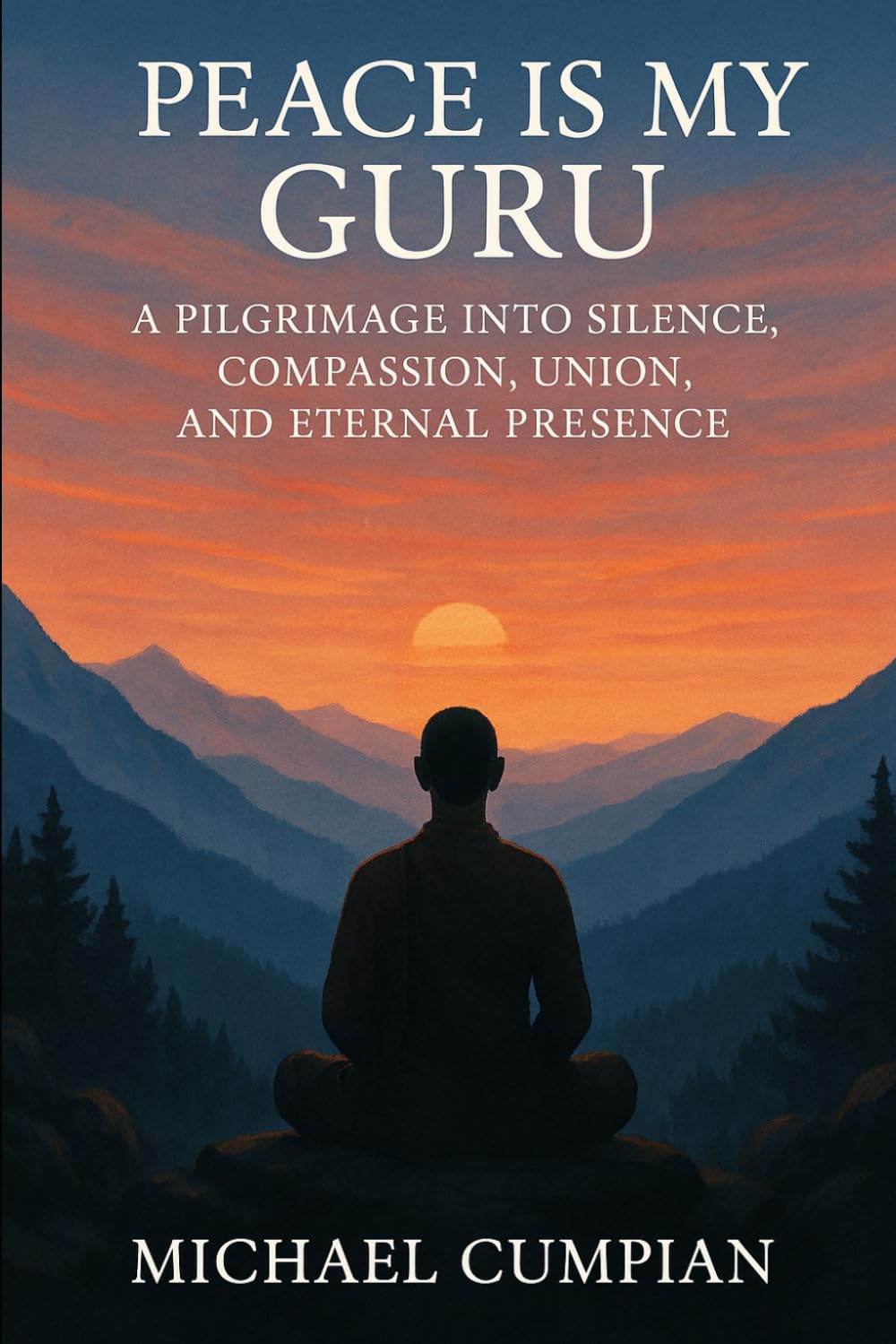 Peace Is My Guru: A Pilgrimage Into Silence, Compassion, Union, and Eternal Presence