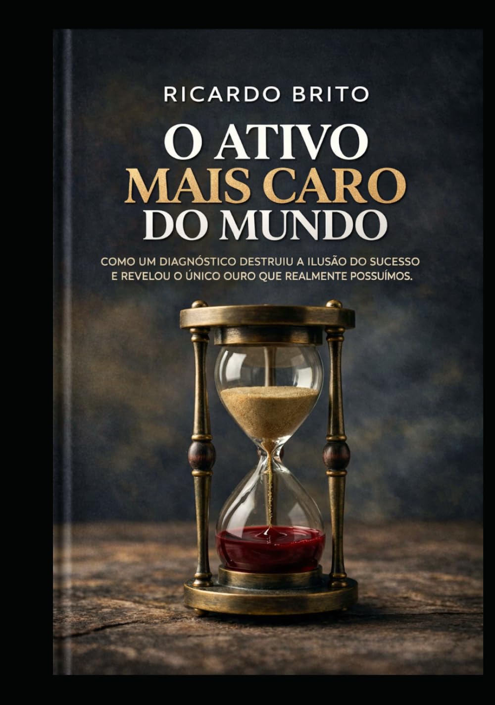 O Ativo Mais Caro do Mundo: Como um diagnóstico destruiu a ilusão do sucesso e revelou o único ouro que realmente possuímos
