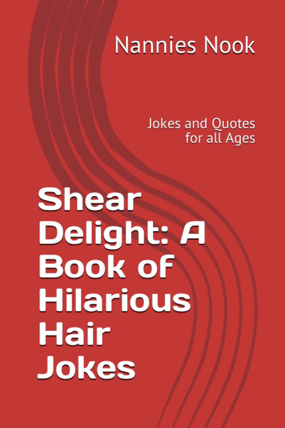 Shear Delight: A Book of Hilarious Hair Jokes: Jokes for all Ages