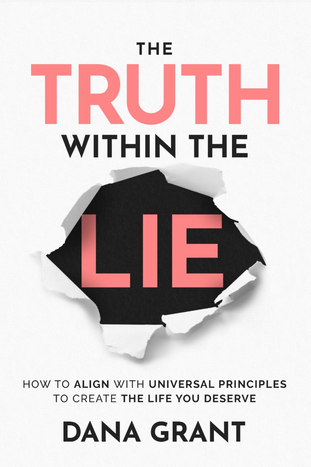 THE TRUTH WITHIN THE LIE: How to Align with Universal Principles to Create the Life You Deserve