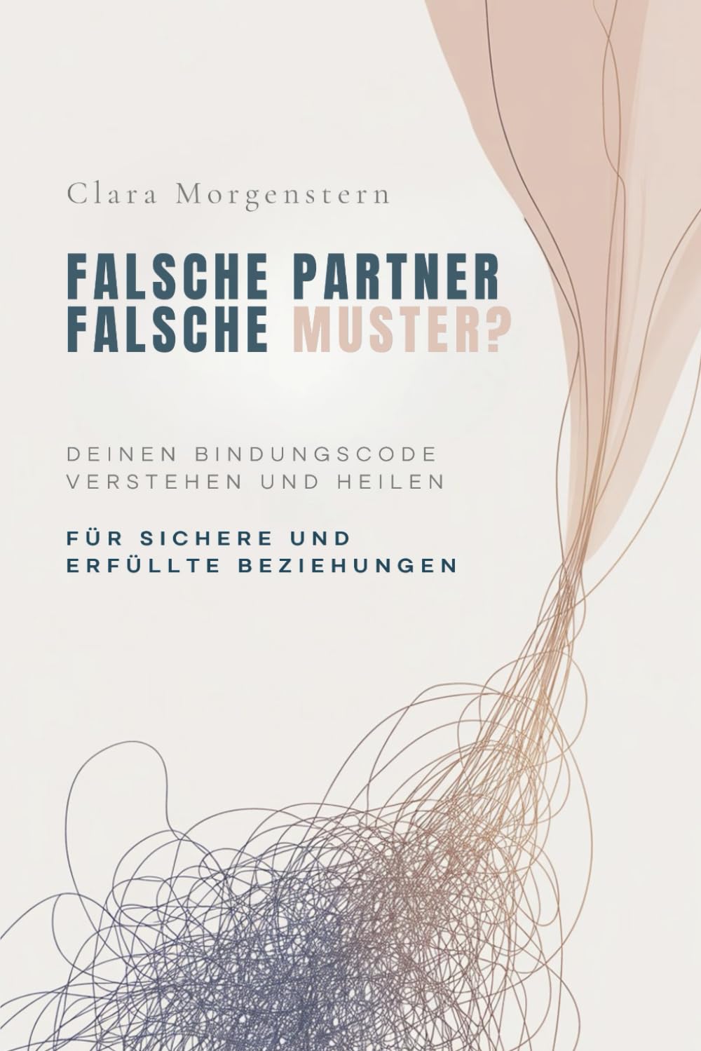 Falsche Partner, falsche Muster?: Deinen Bindungscode verstehen und heilen – für sichere und erfüllte Beziehungen