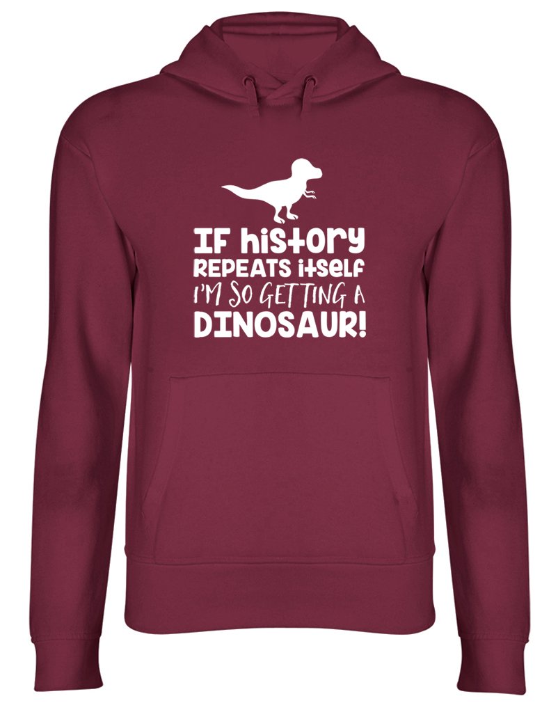If History Repeats Itself I'm So Getting A Dinosaur Hooded Top Unisex Hoodie Maroon