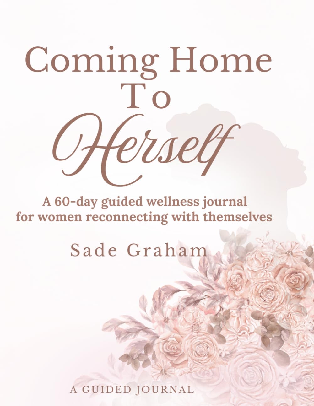 Coming Home To Herself: A 60-Day Guided Wellness Journal for Women Reconnecting With Themselves