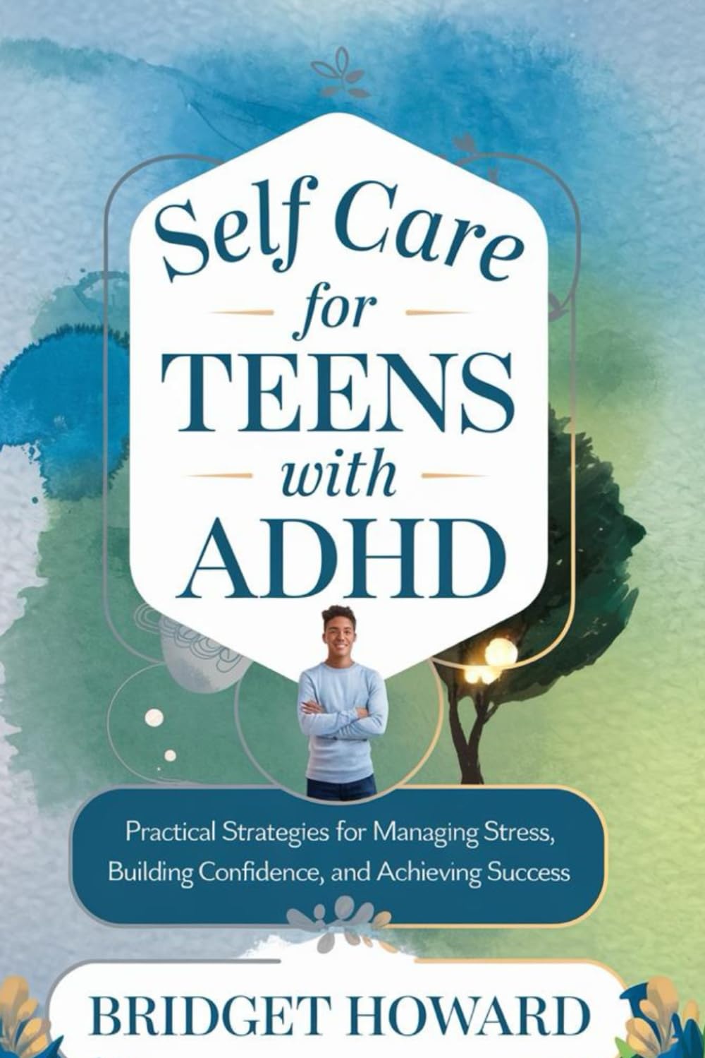Self Care for Teens with ADHD: Practical Strategies for Managing Stress, Building Confidence, and Achieving Success