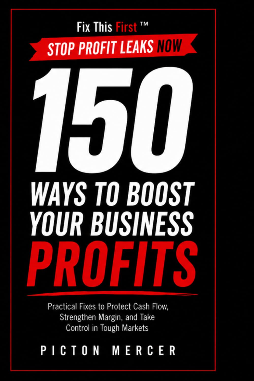 150 Ways to Boost Your Business Profits: Easy Ways to Sell More, Keep More, Get Paid Faster, and Build a Stronger Business