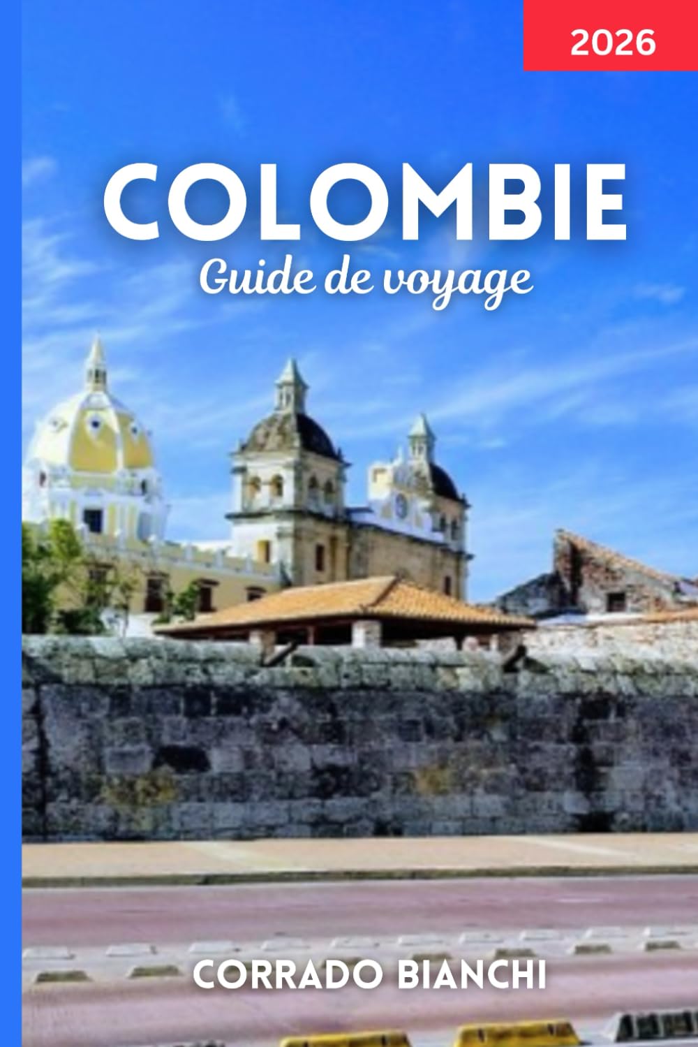 COLOMBIE Guide de voyage 2026: Explorez les meilleures villes, attractions, restaurants et itinéraires de Colombie pour 2026