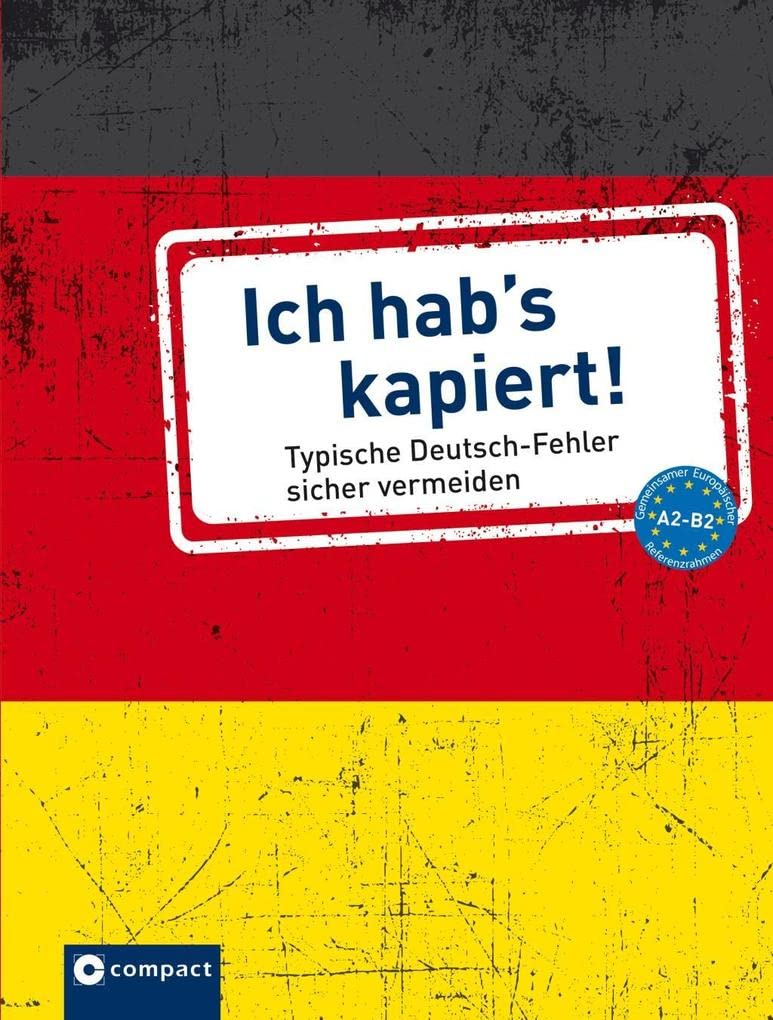 Ich hab's kapiert: Typische Deutsch-Fehler sicher vermeiden A2-B2