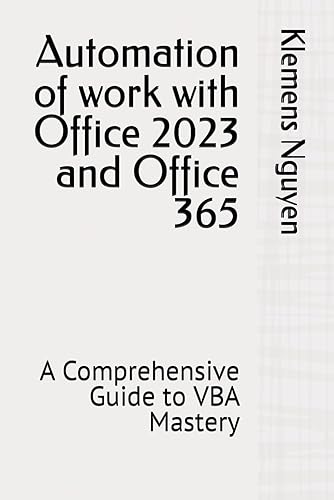 Automation of work with Office 2023 and Office 365: A Comprehensive Guide to VBA Mastery (VBA &amp; macros)