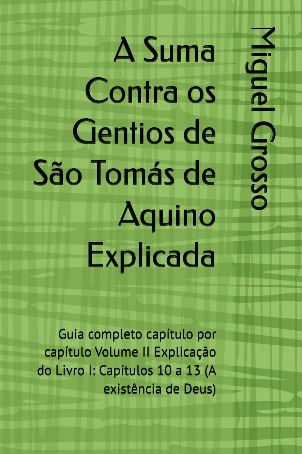 A Suma Contra os Gentios de São Tomás de Aquino Explicada: Guia completo capítulo por capítulo Volume II Explicação do Livro I: Capítulos 10 a 13 (A ... de Deus) (A Suma contra os Gentios explicada)