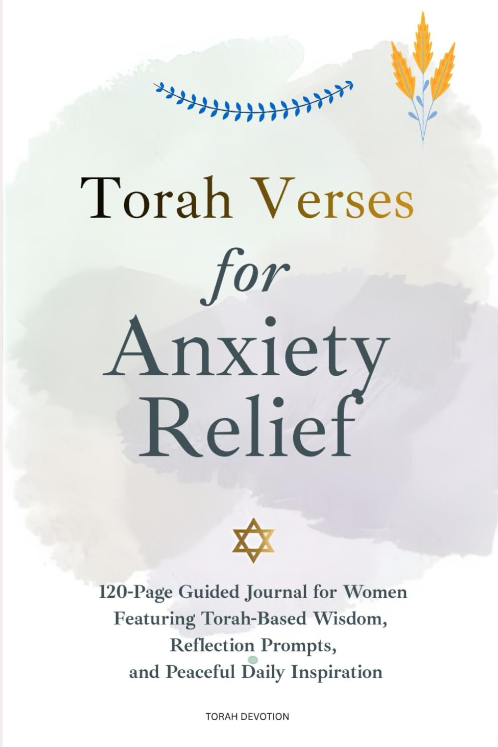 Torah Verses for Anxiety Relief: 108 Scriptures and Reflections to Calm the Heart and Strengthen the Soul: A 120-Page Guided Journal for Women ... Prompts, and Peaceful Daily Inspiration