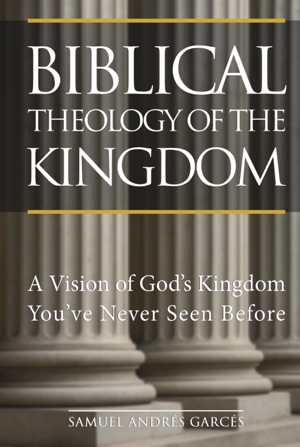 Biblical Theology of the Kingdom: A Vision of God’s Kingdom You’ve Never Seen Before