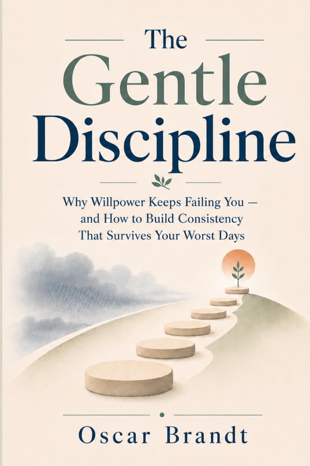 The Gentle Discipline: Why Willpower Keeps Failing You — and How to Build Consistency That Survives Your Worst Days