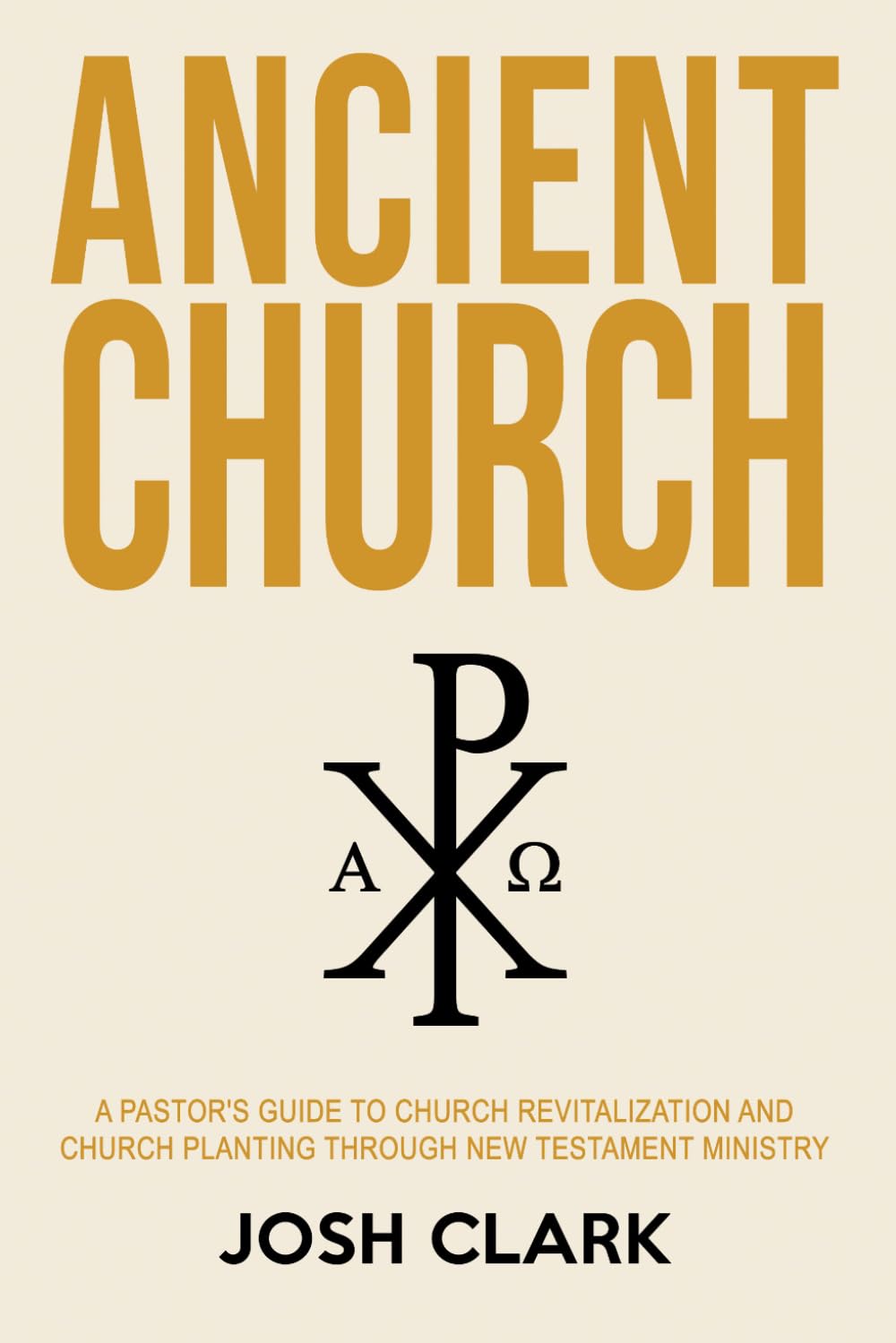 Ancient Church: A Pastor's Guide to Church Revitalization and Church Planting Through New Testament Ministry (Ancient Faith)