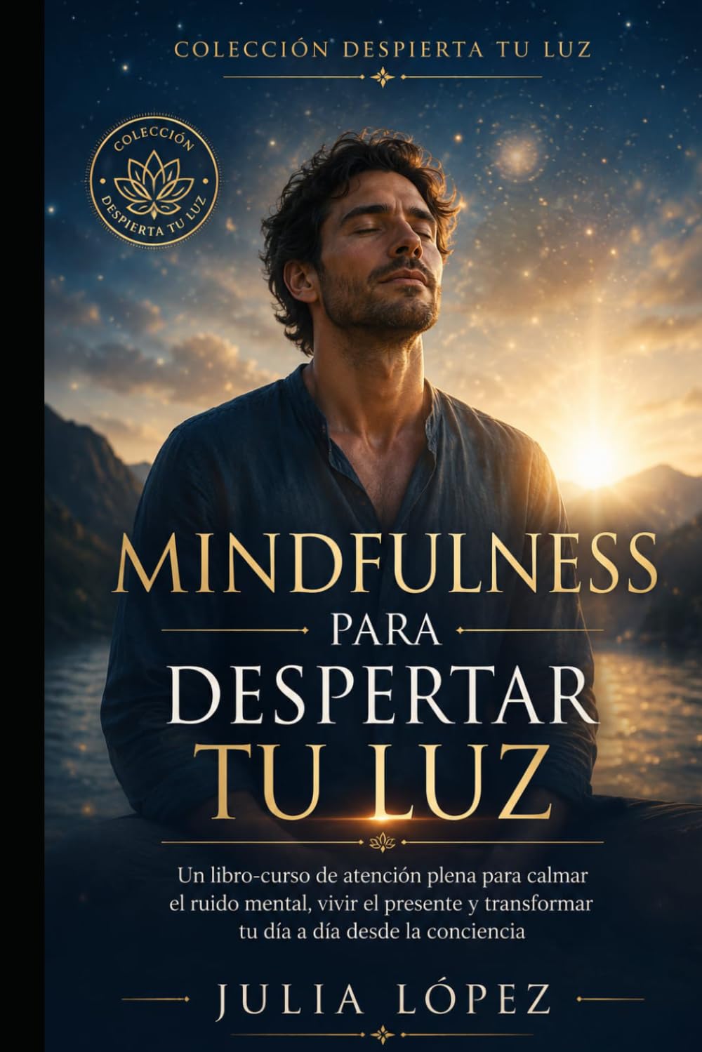 Mindfulness para despertar tu luz: Un libro-curso de atención plena para calmar el ruido mental, vivir el presente y transformar tu día a día desde la conciencia