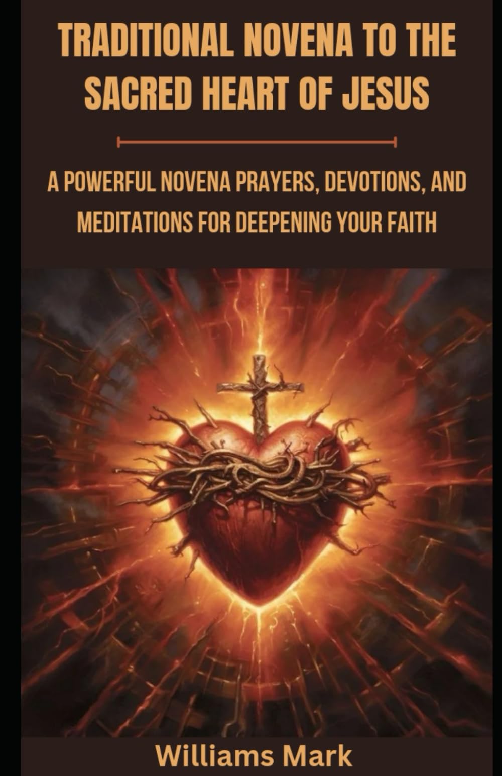 Traditional Novena to the Sacred Heart of Jesus: A powerful Novena prayers, Devotions, and Meditations for Deepening your Faith: 7 (Catholic Novena Prayers Series)