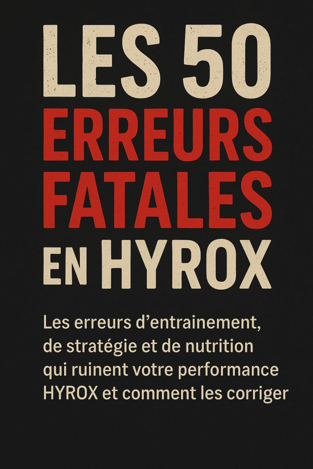 Les 50 erreurs fatales en Hyrox: Les erreurs d’entraînement, de stratégie et de nutrition qui ruinent votre performance HYROX et comment les corriger