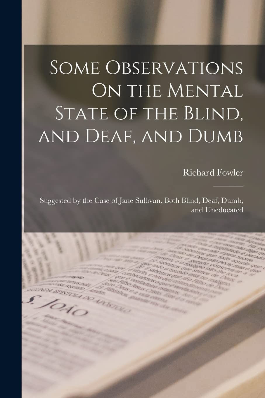 Some Observations On the Mental State of the Blind, and Deaf, and Dumb: Suggested by the Case of Jane Sullivan, Both Blind, Deaf, Dumb, and Uneducated Paperback – Big Book, 27 October 2022