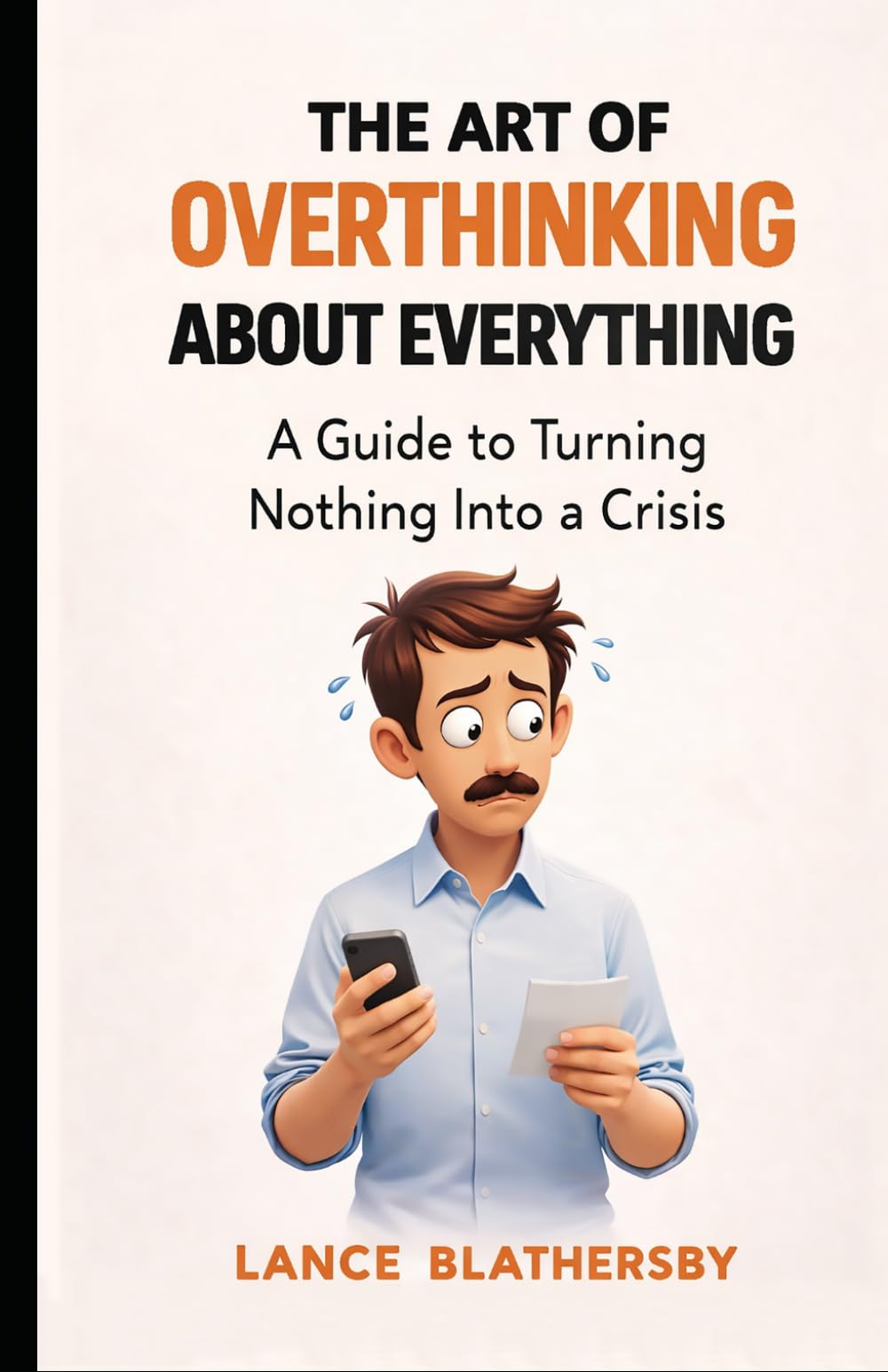 The Art Of Overthinking About Everything: A Guide to Turning Nothing into a Crises