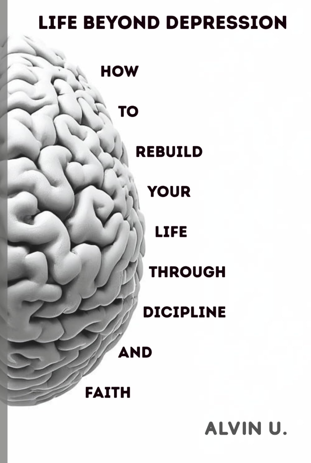 Life Beyond Depression: How to Rebuild Your Life Through Discipline and Faith (Faith & Growth Series)