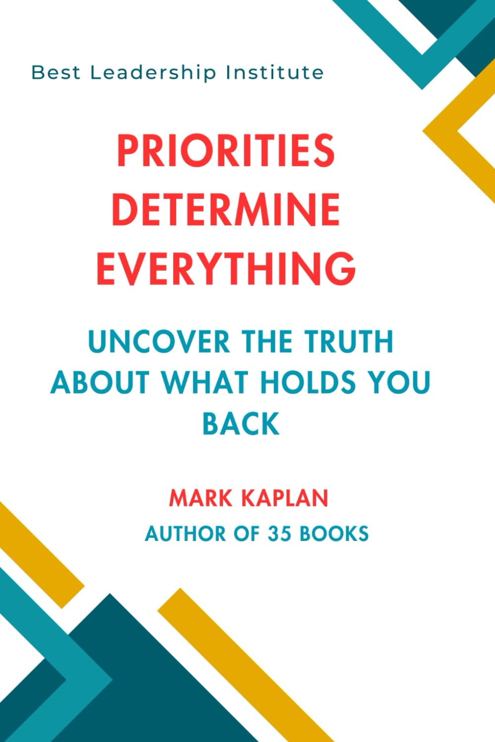 Priorities Determine Everything: Uncover the Truth About What Holds You Back