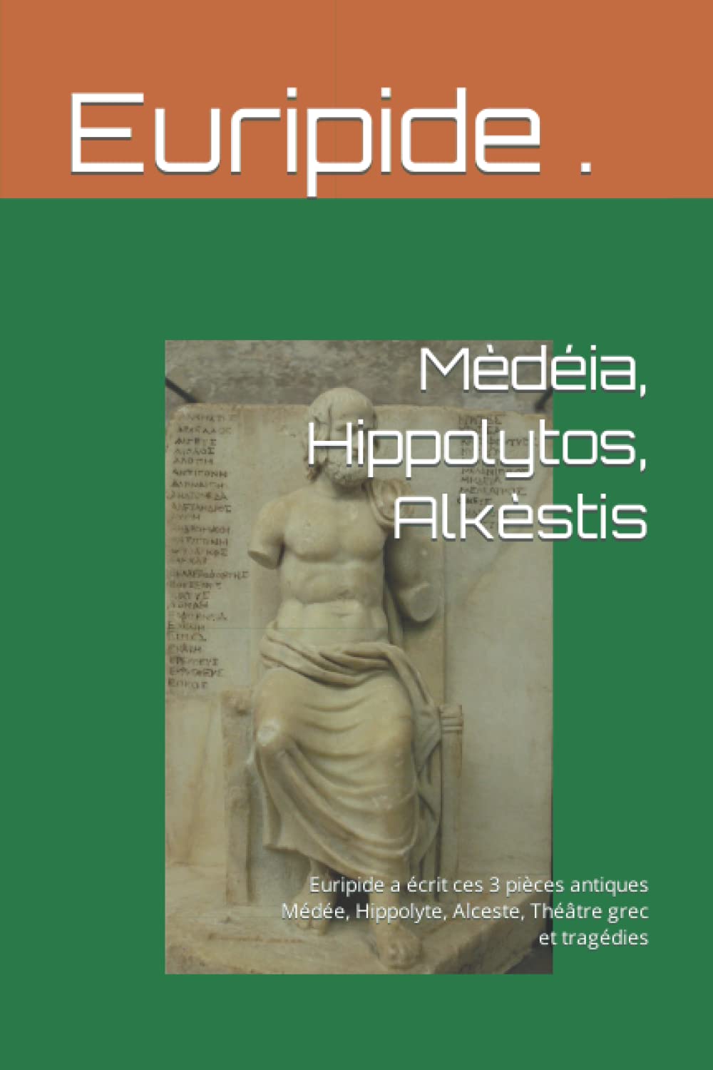 Mèdéia, Hippolytos, Alkèstis: Euripide a écrit ces 3 pièces antiques Médée, Hippolyte, Alceste, Théâtre grec et tragédies (French Edition)