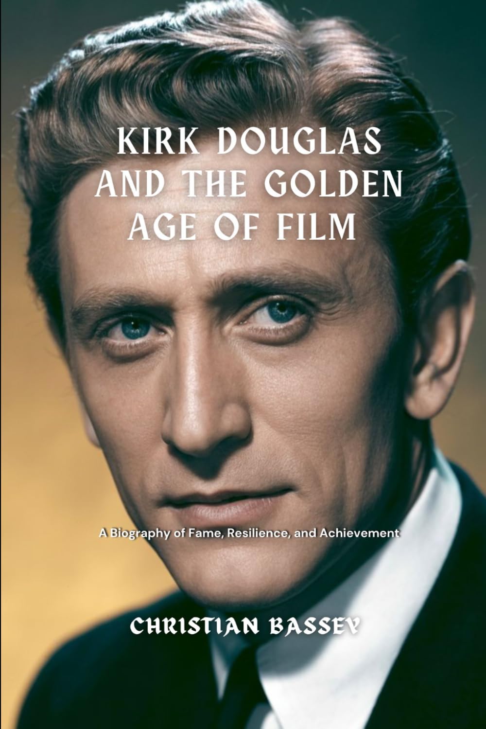 KIRK DOUGLAS AND THE GOLDEN AGE OF FILM: A Biography of Fame, Resilience, and Achievement