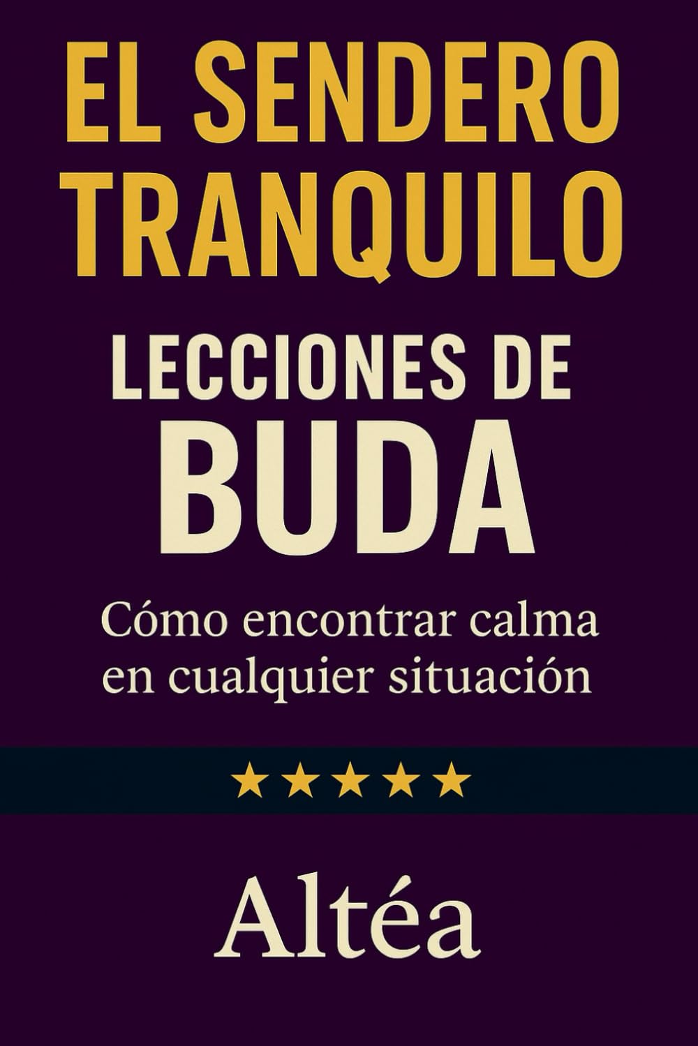 EL SENDERO TRANQUILO Lecciones de Buda: Cómo encontrar calma en cualquier situación: 5 (Lecciones Eternas)