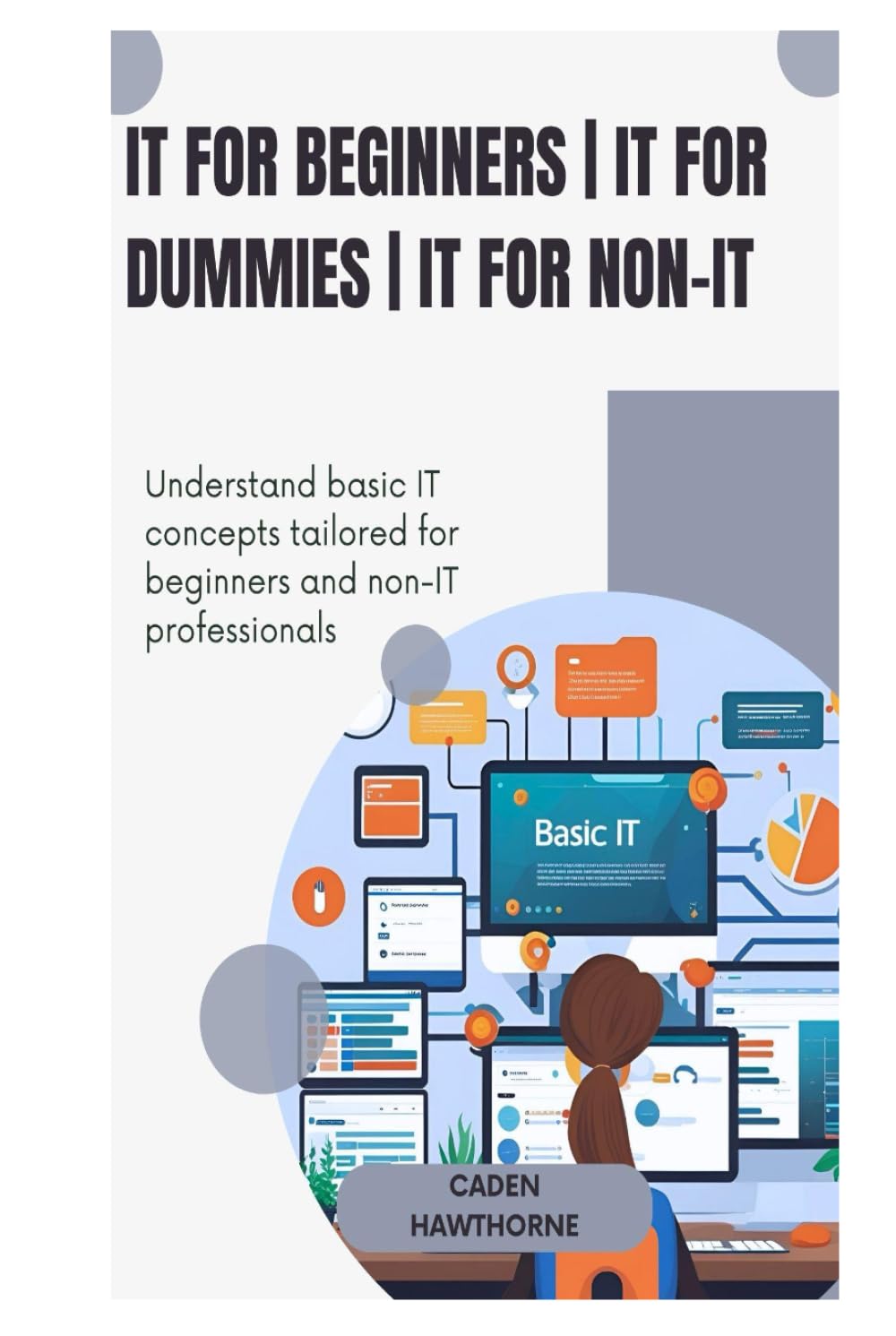 IT for beginners | IT for dummies | IT for non-IT: Understand basic IT concepts tailored for beginners and non-IT professionals