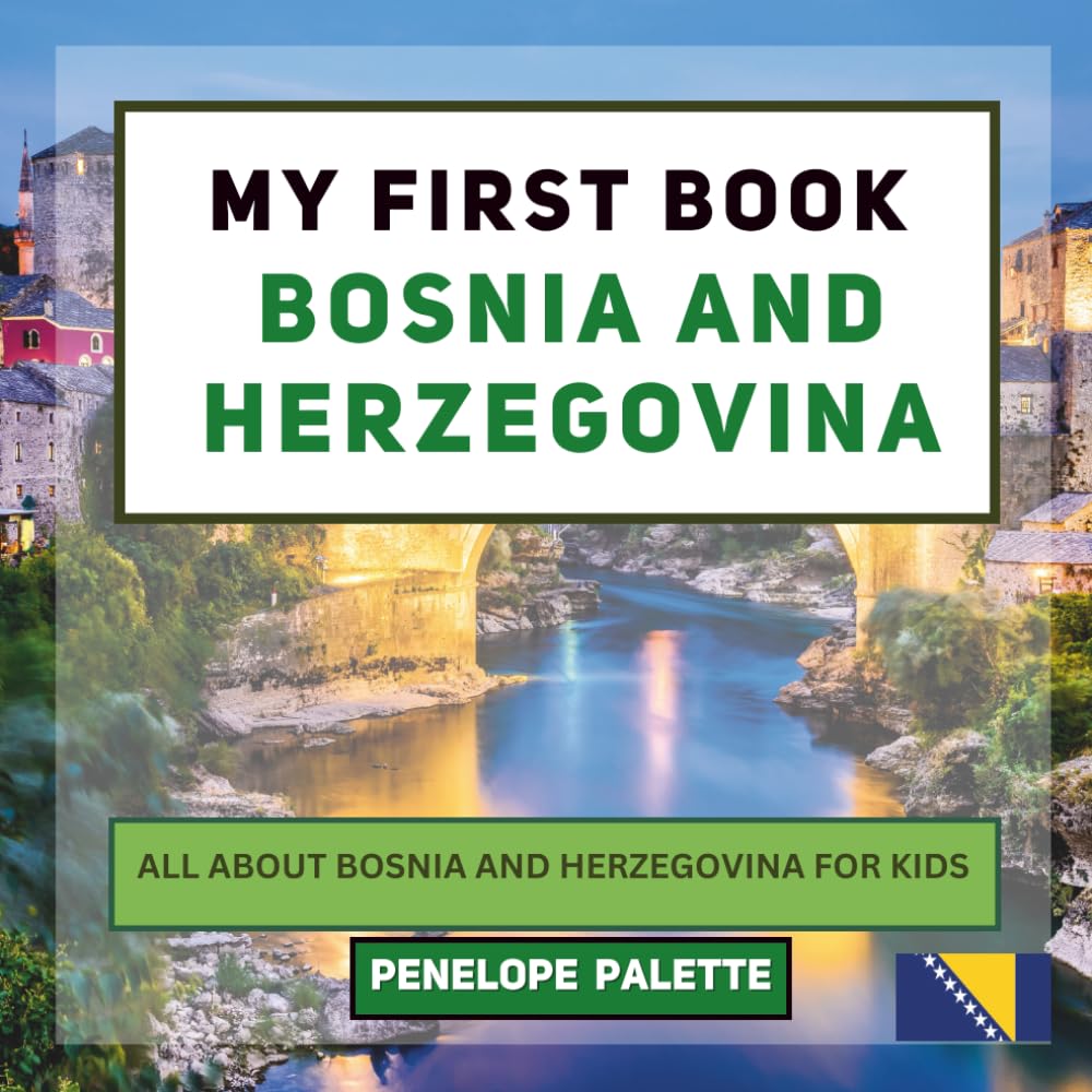 My First Book - Bosnia and Herzegovina: All About Bosnia and Herzegovina For Kids (My First Book - World Edition)