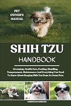SHIH TZU HANDBOOK: Grooming, Health Care, Feeding, Handling, Temperament, Maintenance And Everything You Need To Know About Keeping Shih Tzu Dogs As Home Pets.