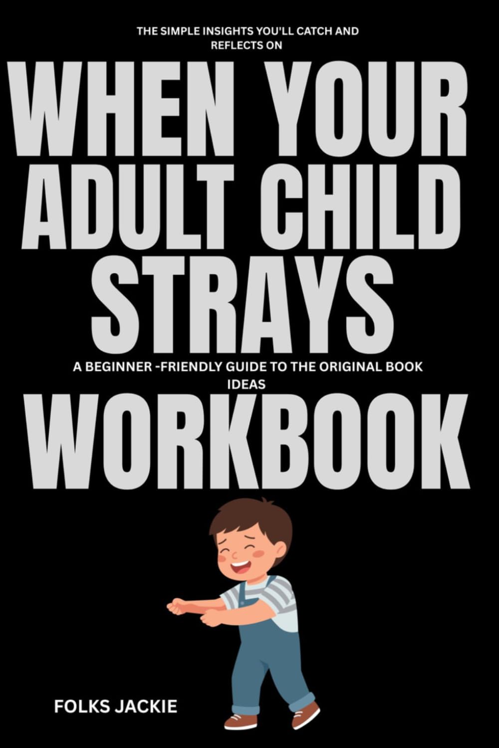 The simple Insights You 'll catch and Reflect on when your Adult Child Strays: A BEGINNER-FRIENDLY GUIDE TO THE ORIGINAL BOOK'S IDEAS
