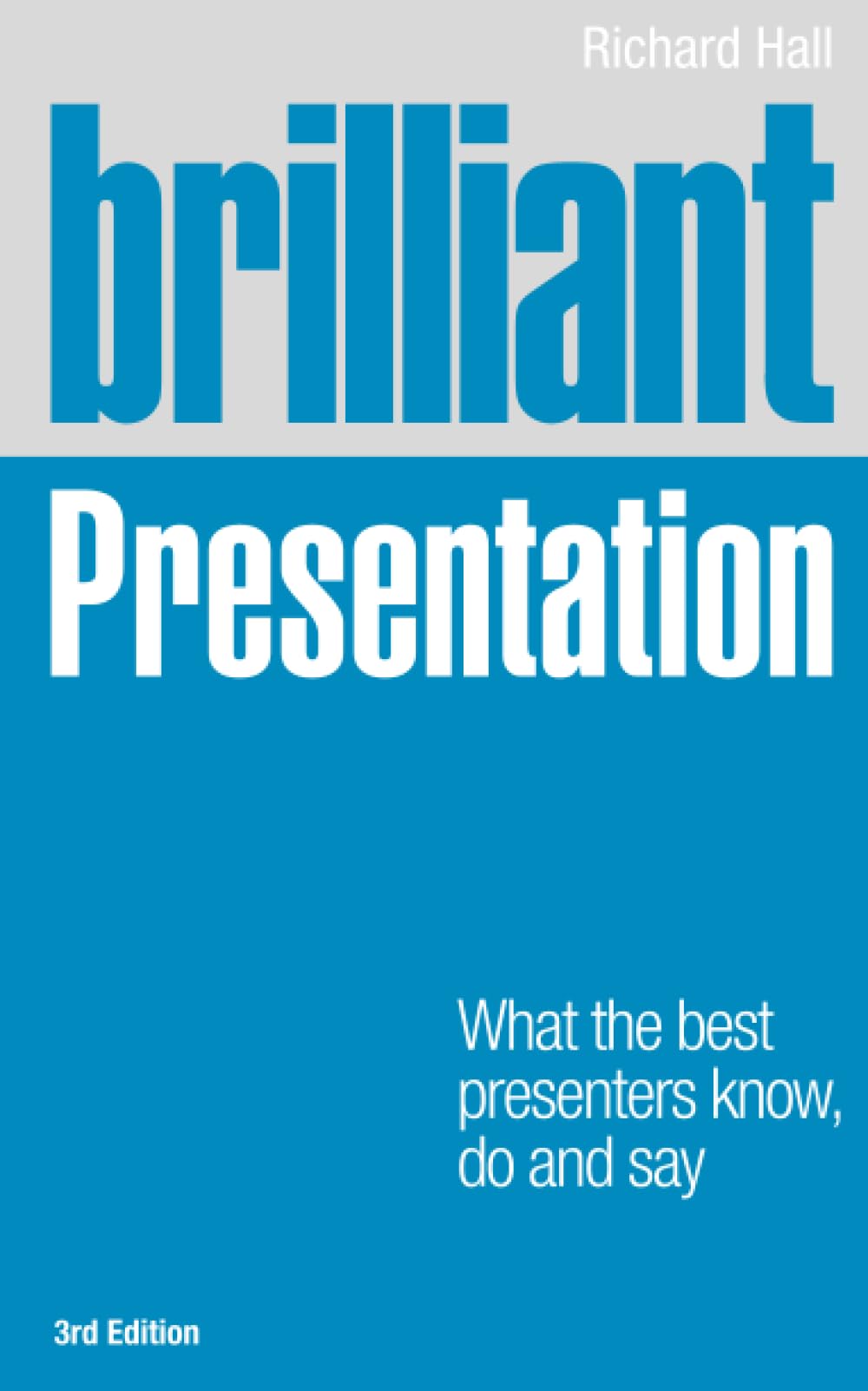 Brilliant Presentation: What the Best Presenters Know, Do and  .