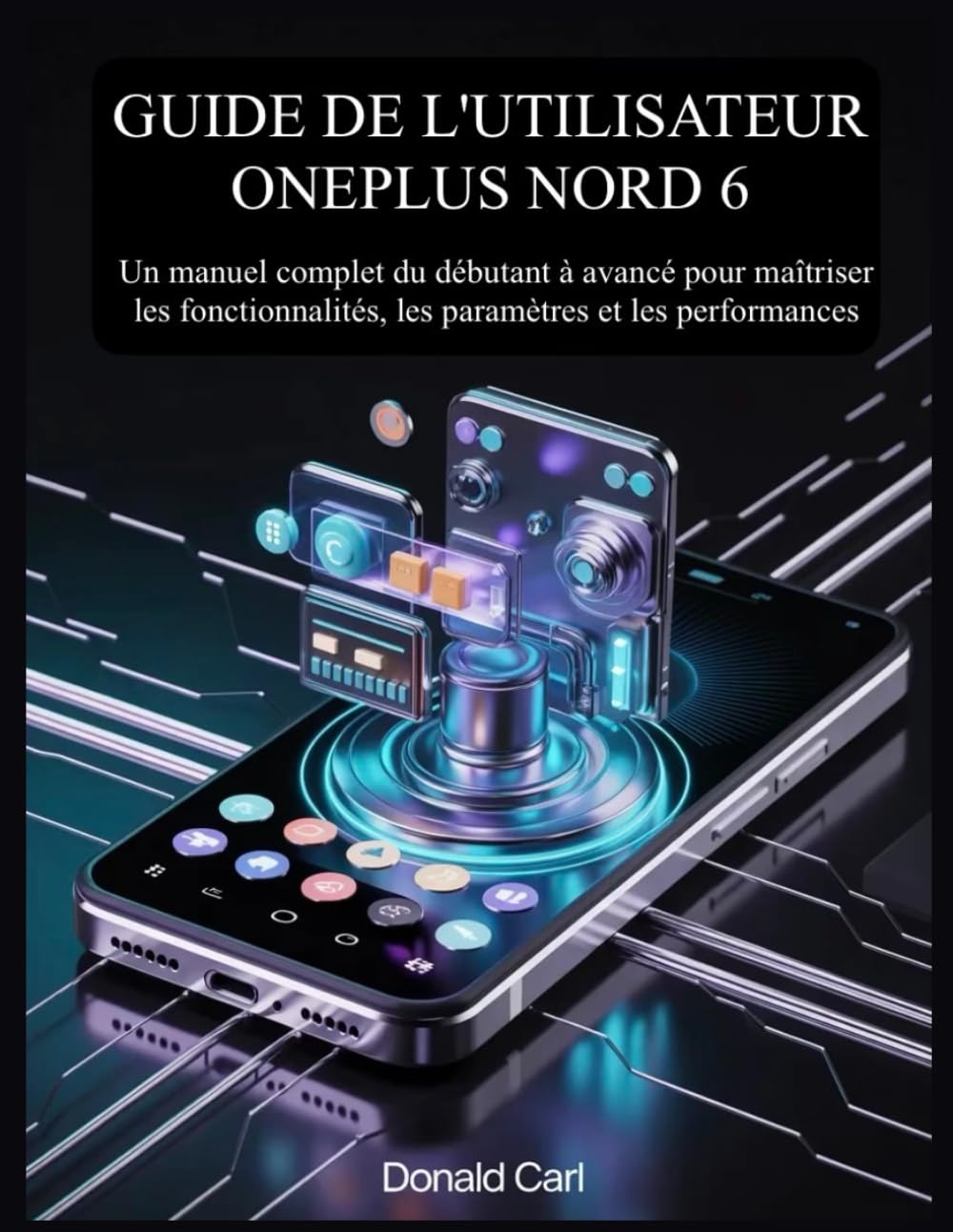 GUIDE DE L'UTILISATEUR ONEPLUS NORD 6: Un manuel complet du débutant à avancé pour maîtriser les fonctionnalités, les paramètres et les performances