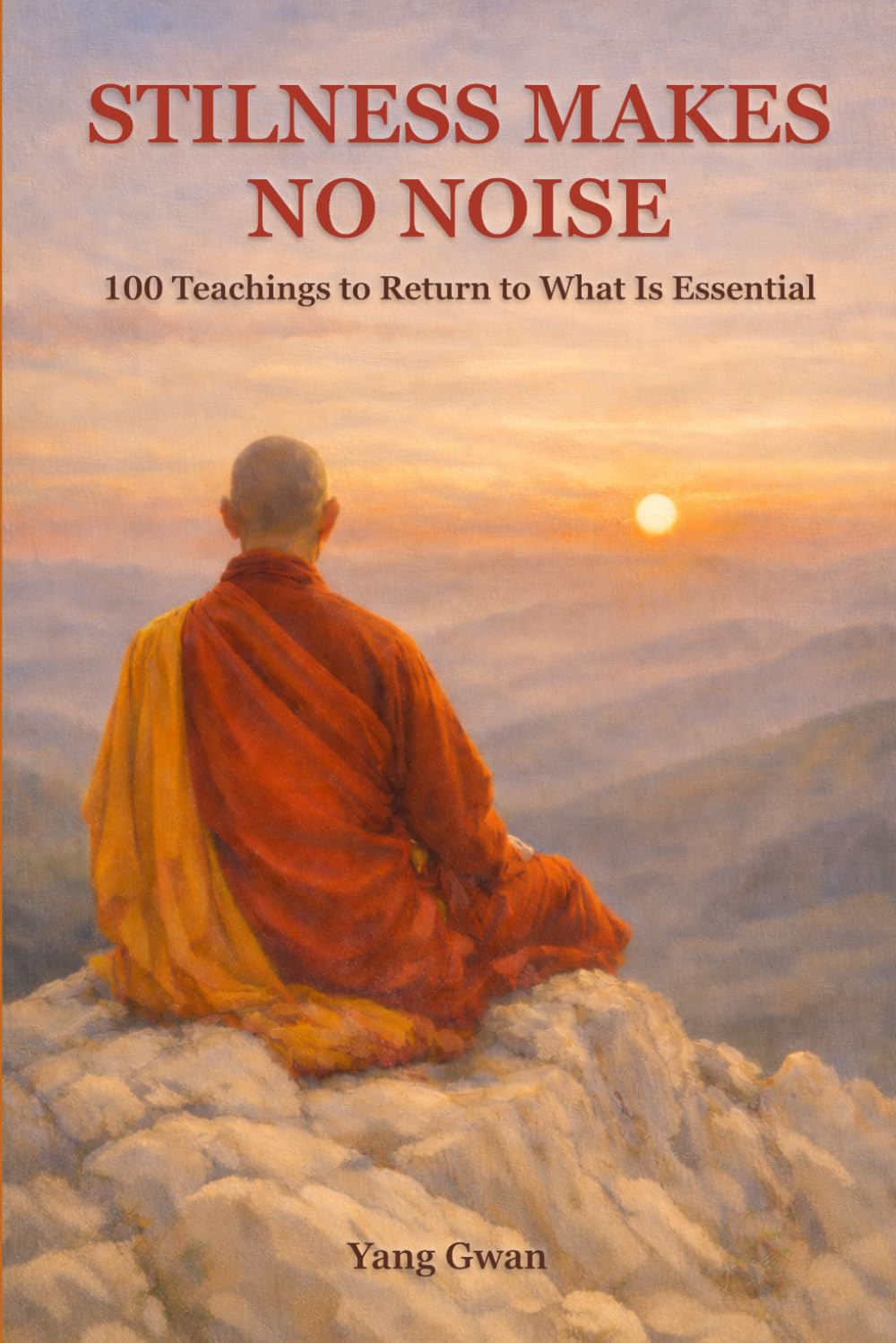 Stillness Makes No Noise: 100 Teachings to Return to What Is Essential