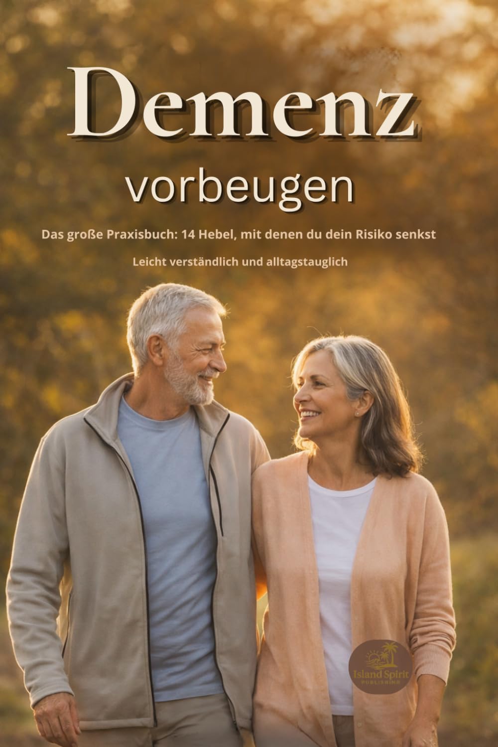 Demenz vorbeugen: Das große Praxisbuch: 14 Hebel, mit denen du dein Risiko senkst - Leicht verständlich und alltagstauglich