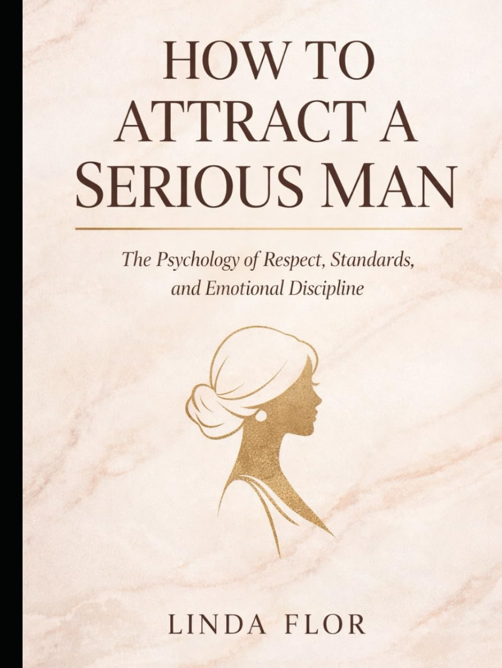 How to Attract a Serious Man: The Psychology of Respect, Standards, and Emotional Discipline