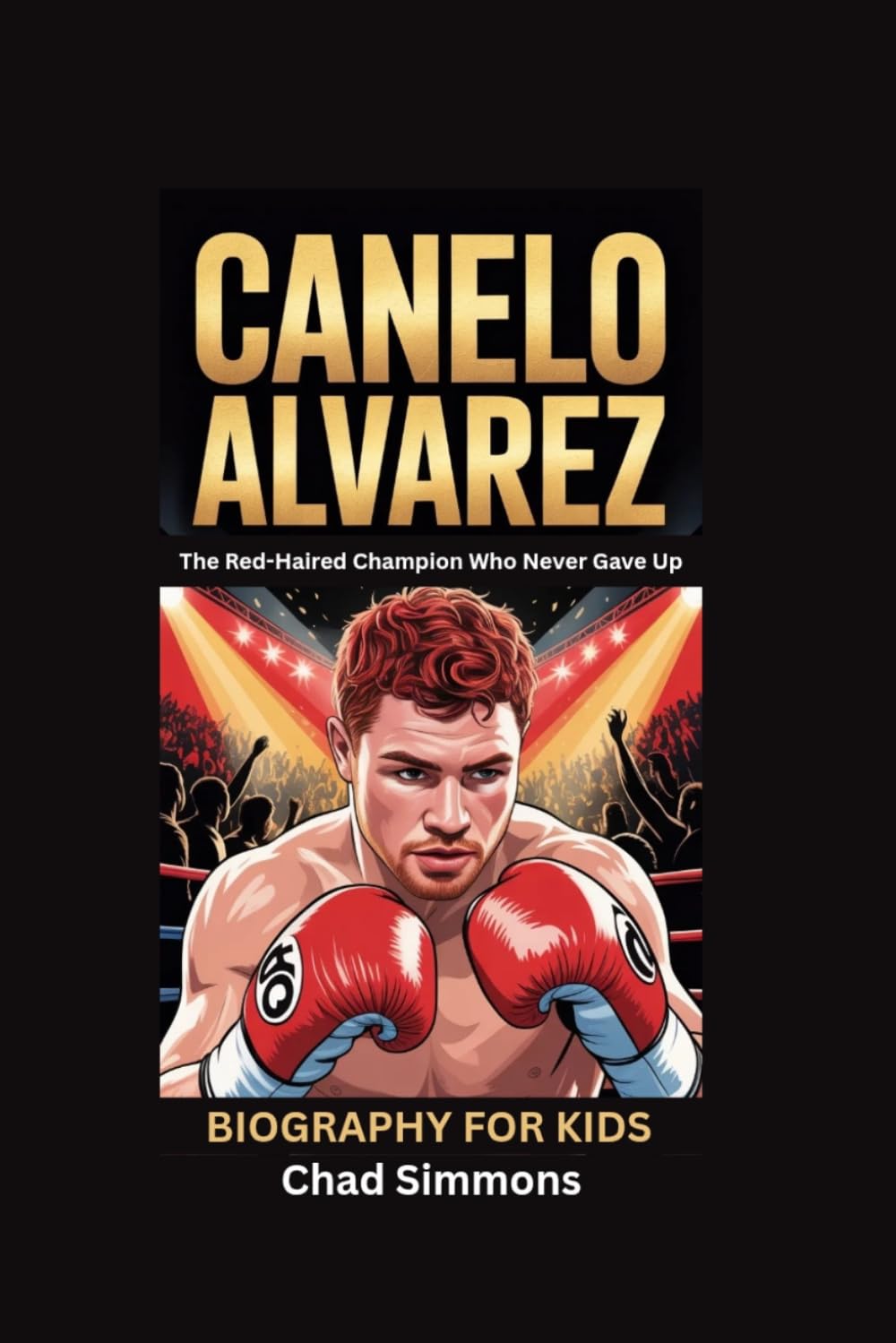 CANELO ALVAREZ: The Red-Haired Champion Who Never Gave Up- Biography for kids