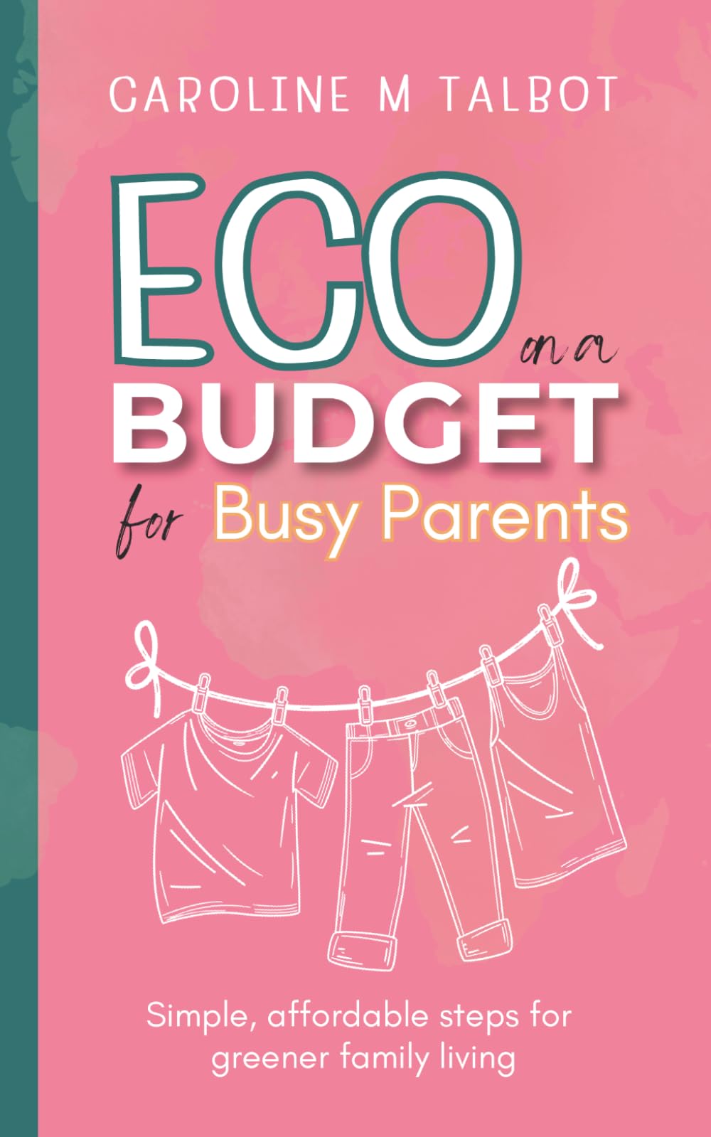 Eco On A Budget - for busy parents: Simple, affordable steps for greener family living