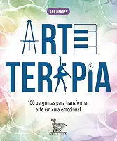 Arteterapia: 100 perguntas para transformar arte em cura emocional