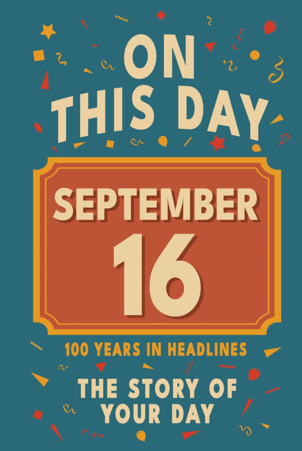 Happy Birthday! September 16: On This Day in Headlines – Nostalgic September 16 History Book with Authentic News and Memories – Perfect Birthday or Anniversary Gift