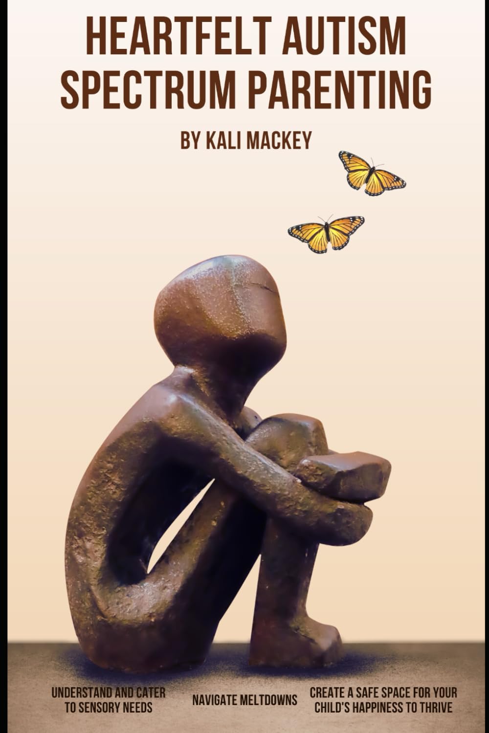 Heartfelt Autism Spectrum Parenting: Navigate Meltdowns, Understand and Cater to Sensory Needs, and Create a Safe Space for Your Child's Happiness to Thrive