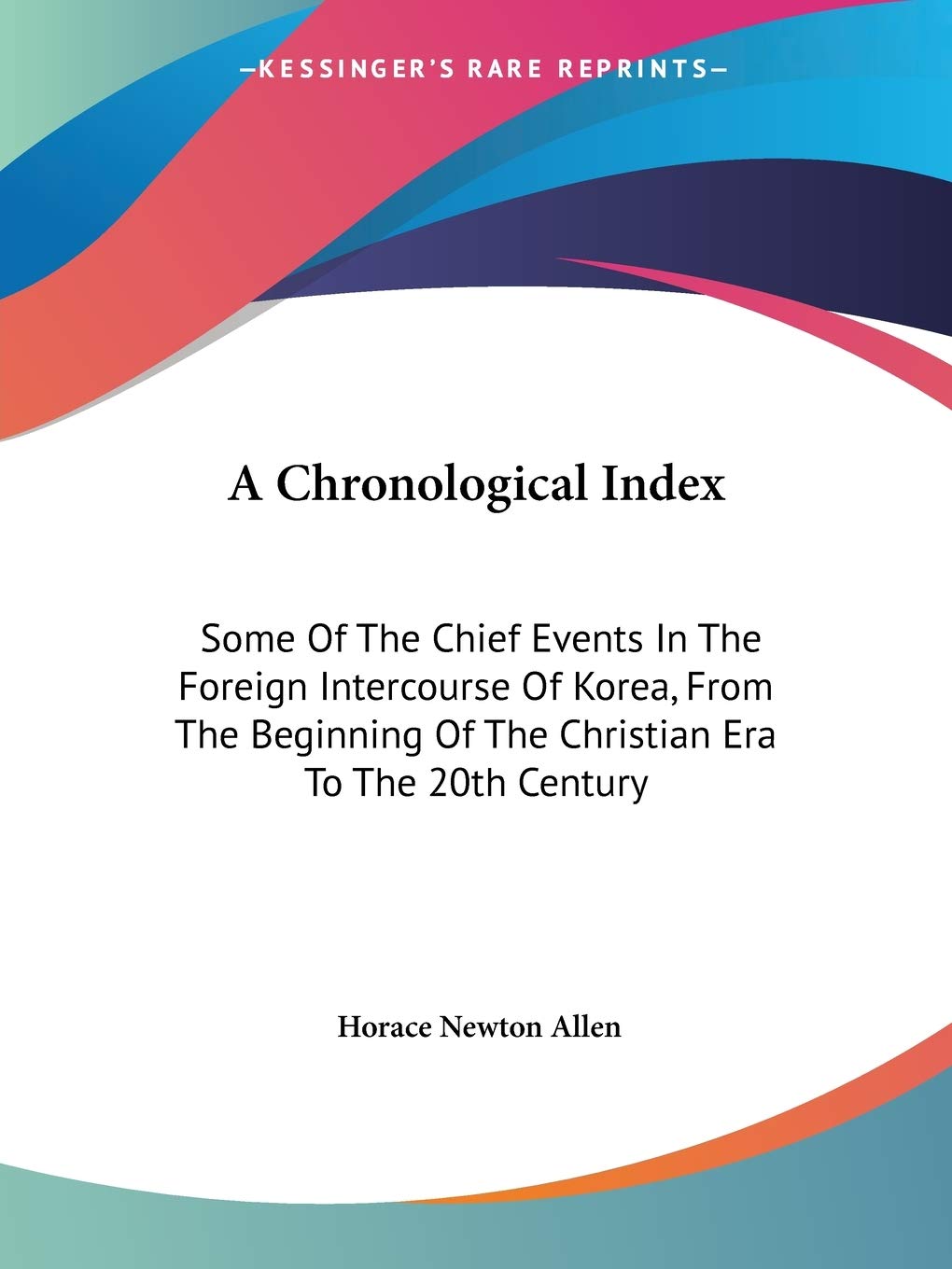 A Chronological Index: Some Of The Chief Events In The Foreign Intercourse Of Korea, From The Beginning Of The Christian Era To The 20th Century