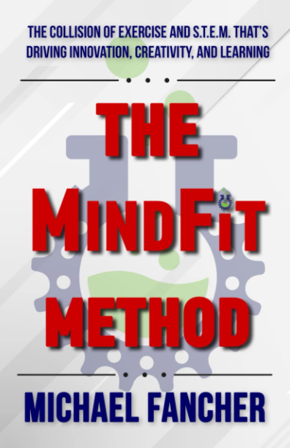 The MindFit Method: The Collision of Exercise and STEM That's Driving Innovation, Creativity, and Learning