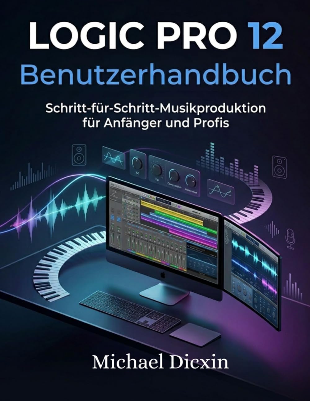 Logic Pro 12 Benutzerhandbuch: Schritt-für-Schritt-Musikproduktion für Anfänger und Profis