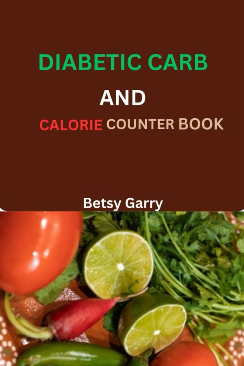 DIABETIC CARB AND CALORIE COUNTER BOOK: A Comprehensive Guide To Understanding Carbohydrates And Their Impact On Blood Sugar Levels