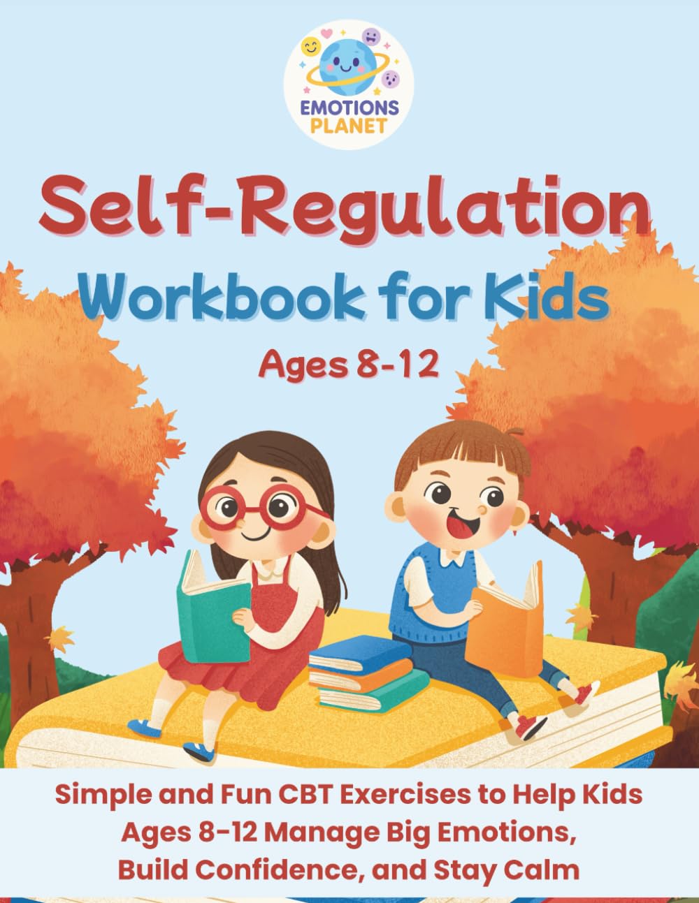Self-Regulation Workbook for Kids: Simple and Fun CBT Exercises to Help Kids Ages 8-12 Manage Big Emotions, Build Confidence & Stay Calm