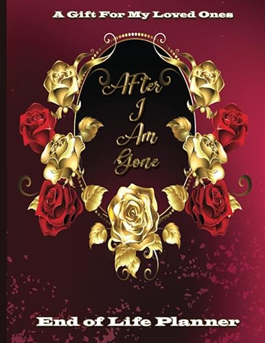 After I Am Gone - End Of Life Planner: A Complete Guide To My Wishes, Belongings And Other Important Matters Perfect as a gift to your loved ones.