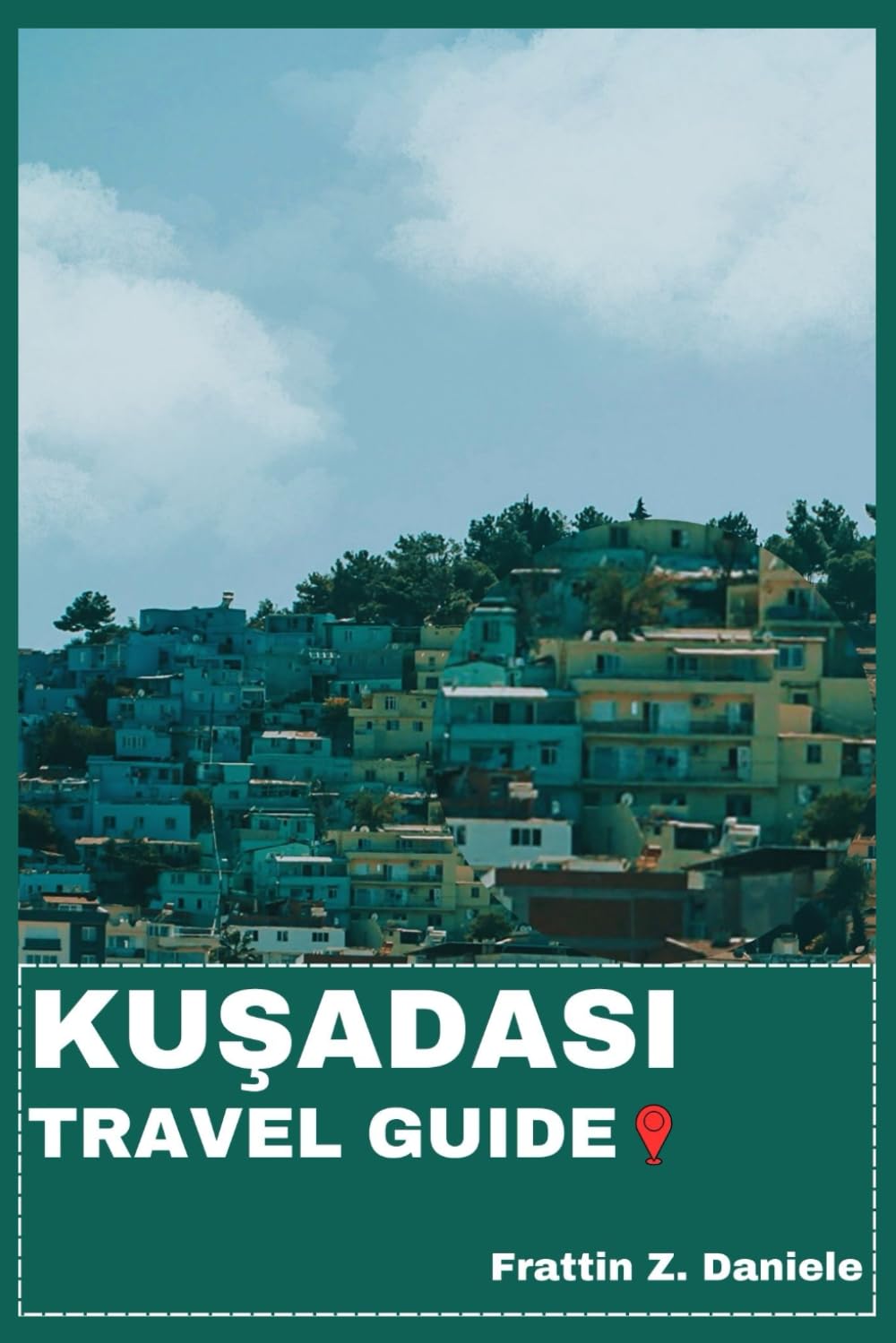 KUŞADASı TRAVEL GUIDE: Your Essential Kuşadası Travel Handbook: Expert Itineraries, Iconic Beaches, Local Markets, Authentic Culture, Culinary Experiences, Outdoor Adventures & Hidden Coastal Gems