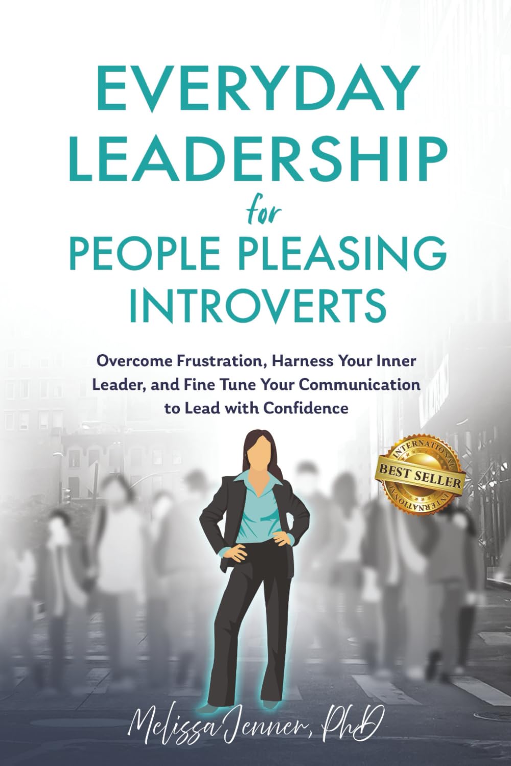 Everyday Leadership for People-Pleasing Introverts: Overcome Frustration, Harness Your Inner Leader, and Fine-Tune Your Communication to Lead With Confidence